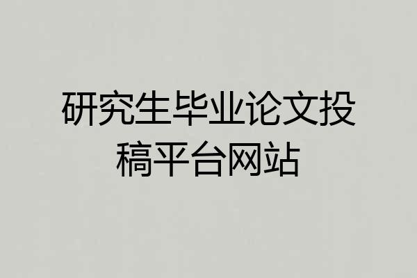 研究生毕业论文投稿平台网站
