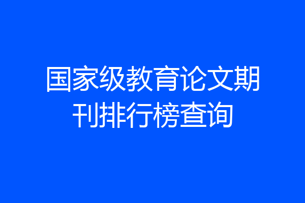 国家级教育论文期刊排行榜查询