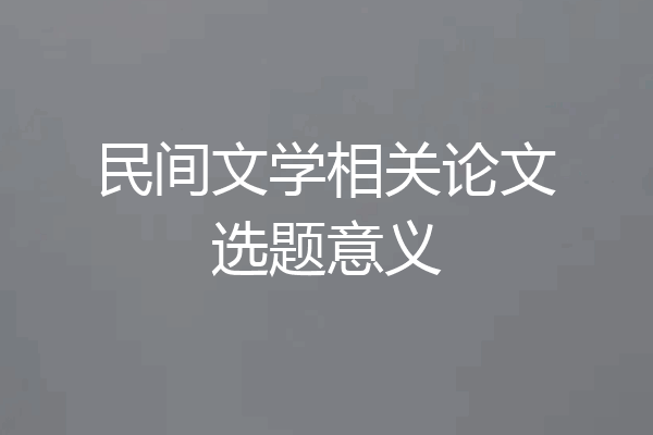 民间文学相关论文选题意义
