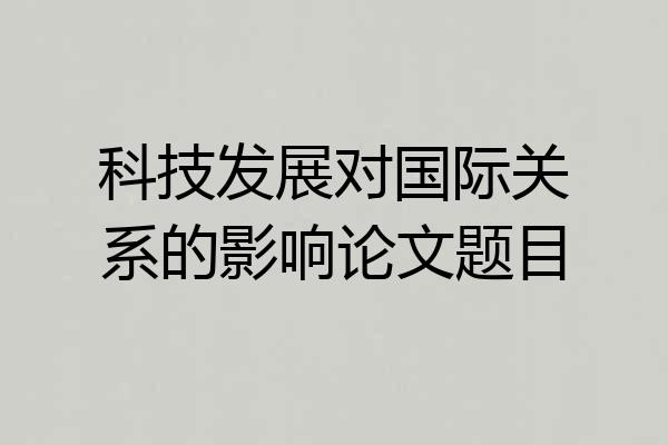 科技发展对国际关系的影响论文题目