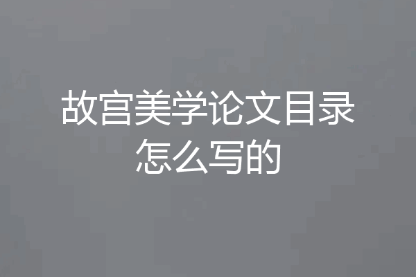 故宫美学论文目录怎么写的