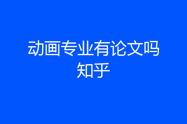 动画专业有论文吗知乎