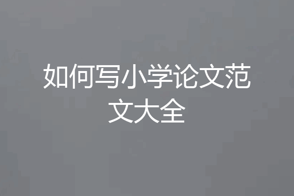 如何写小学论文范文大全