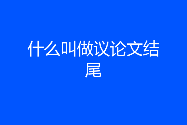 什么叫做议论文结尾