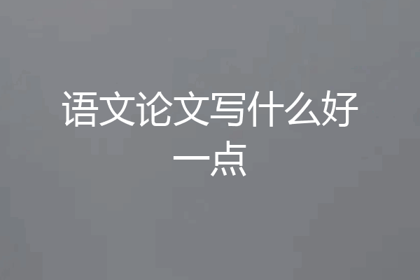 语文论文写什么好一点