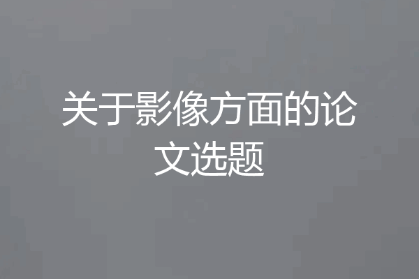 关于影像方面的论文选题