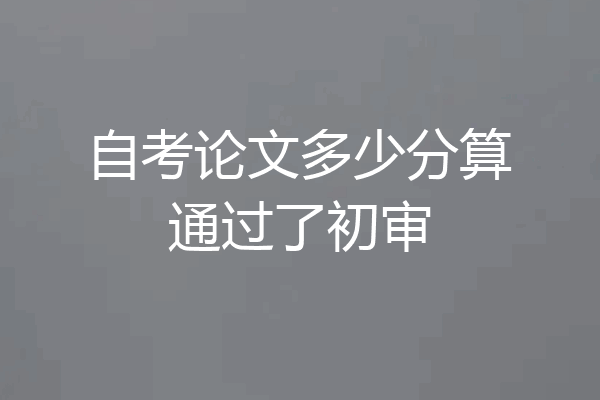 自考论文多少分算通过了初审