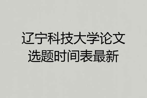 辽宁科技大学论文选题时间表最新