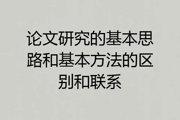 论文研究的基本思路和基本方法的区别和联系