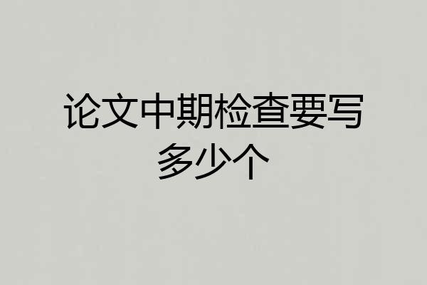论文中期检查要写多少个