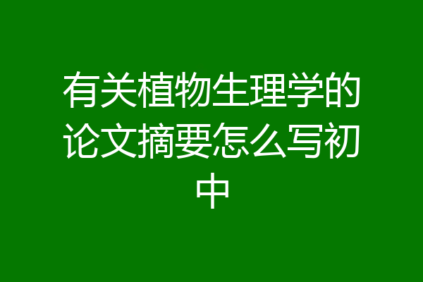 有关植物生理学的论文摘要怎么写初中