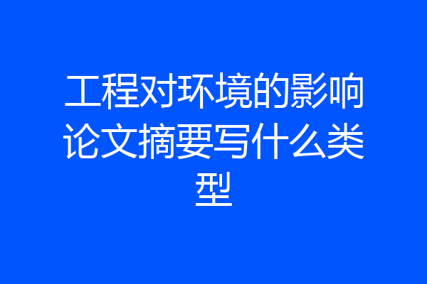 工程对环境的影响论文摘要写什么类型