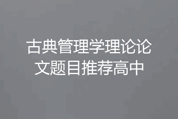 古典管理学理论论文题目推荐高中