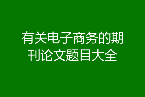 有关电子商务的期刊论文题目大全