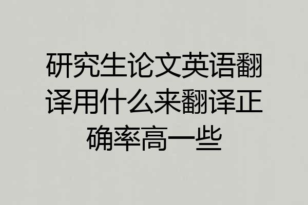 研究生论文英语翻译用什么来翻译正确率高一些