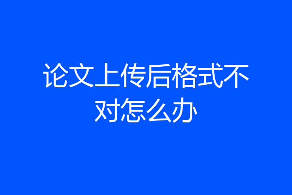 论文上传后格式不对怎么办