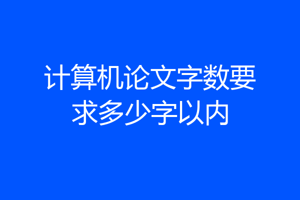 计算机论文字数要求多少字以内