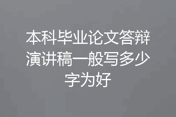 本科毕业论文答辩演讲稿一般写多少字为好
