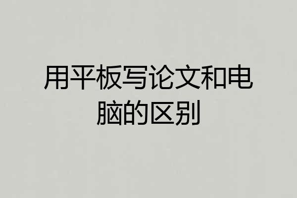 用平板写论文和电脑的区别