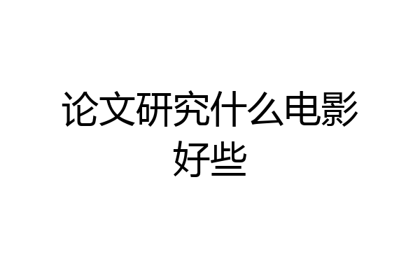 论文研究什么电影好些