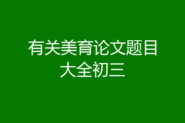 有关美育论文题目大全初三