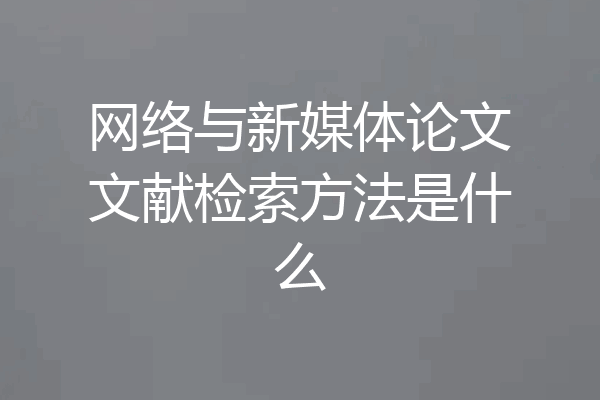 网络与新媒体论文文献检索方法是什么