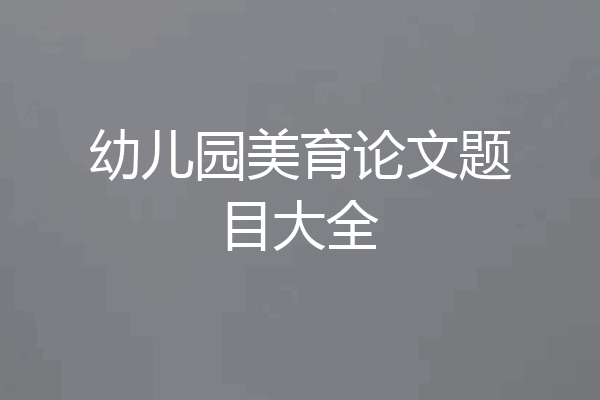 幼儿园美育论文题目大全