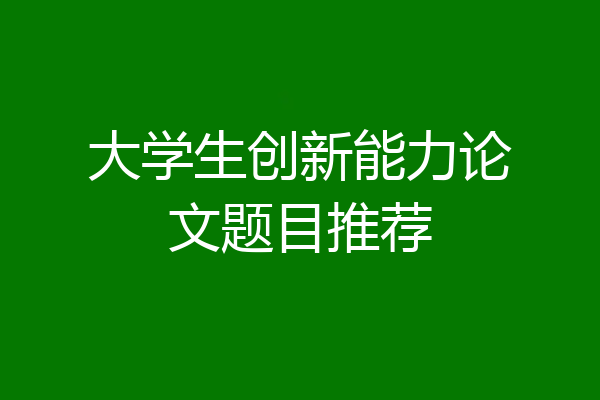 大学生创新能力论文题目推荐