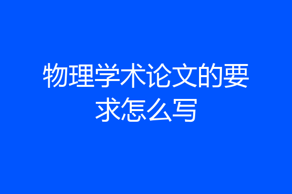 物理学术论文的要求怎么写