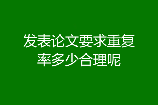 发表论文要求重复率多少合理呢