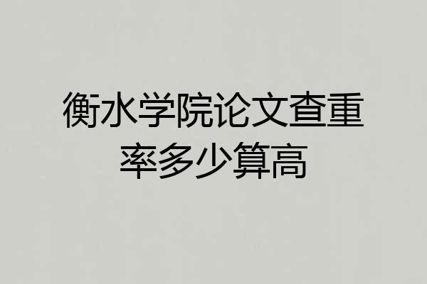 衡水学院论文查重率多少算高