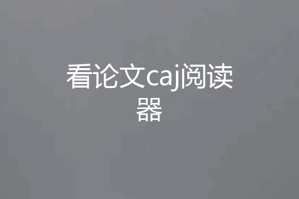 看论文caj阅读器