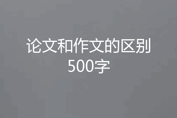 论文和作文的区别500字