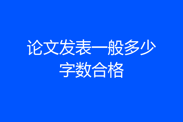 论文发表一般多少字数合格