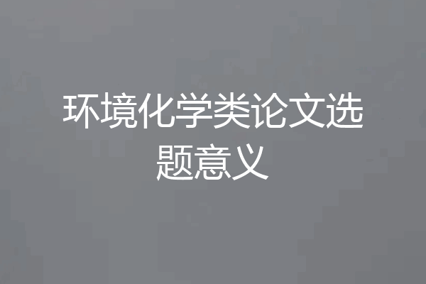 环境化学类论文选题意义