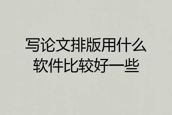 写论文排版用什么软件比较好一些