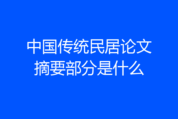 中国传统民居论文摘要部分是什么