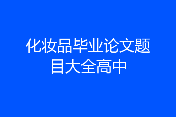 化妆品毕业论文题目大全高中
