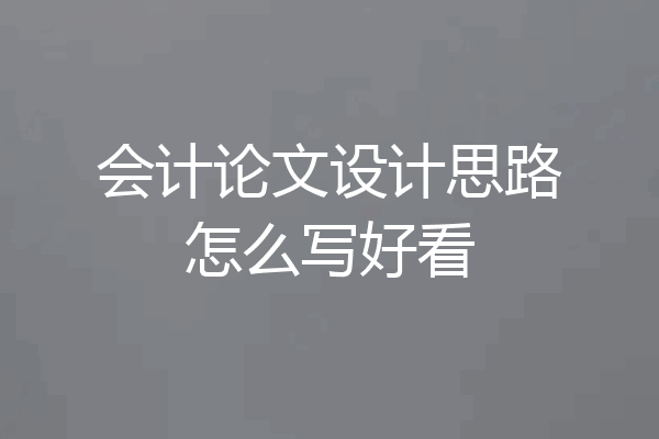 会计论文设计思路怎么写好看