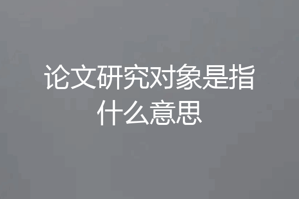 论文研究对象是指什么意思