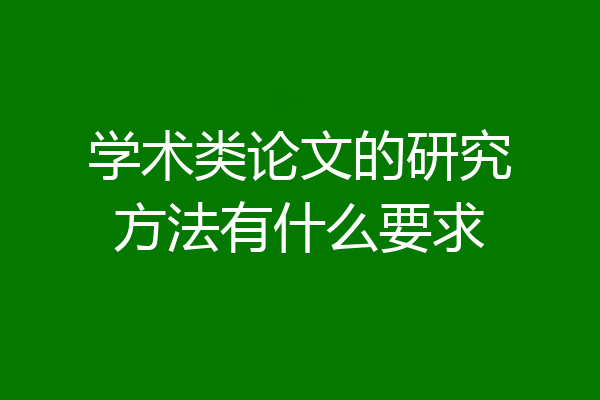 学术类论文的研究方法有什么要求
