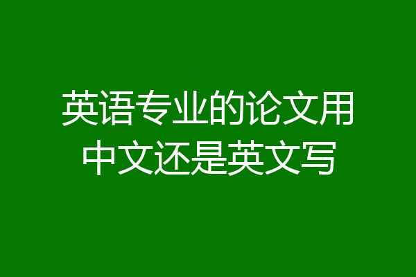 英语专业的论文用中文还是英文写