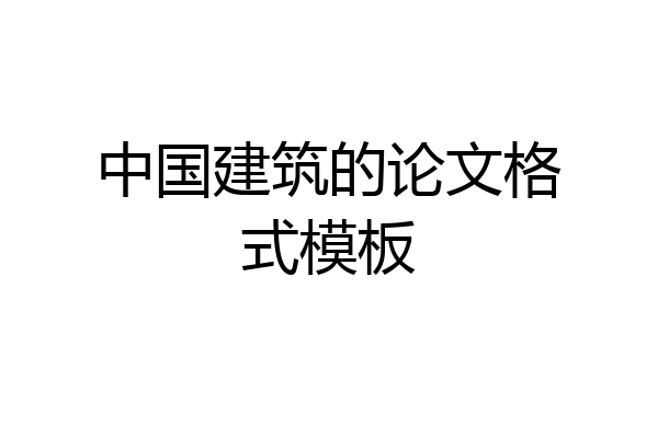 中国建筑的论文格式模板