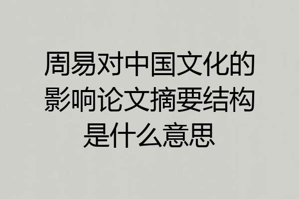 周易对中国文化的影响论文摘要结构是什么意思