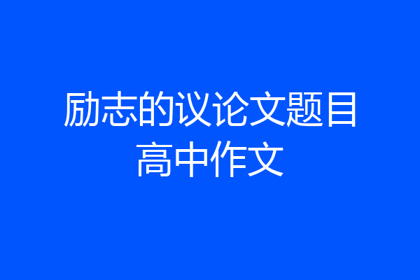 励志的议论文题目高中作文