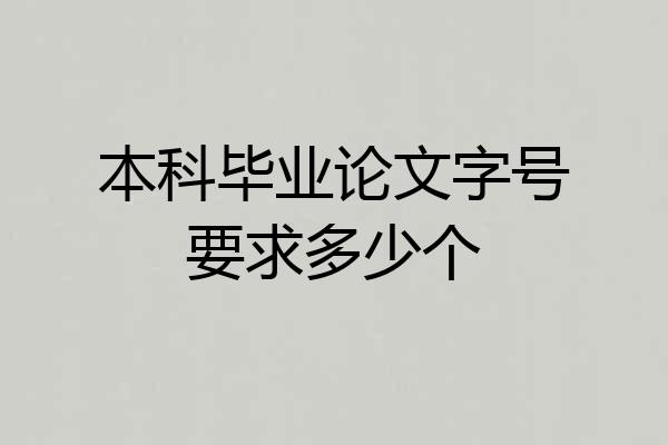 本科毕业论文字号要求多少个