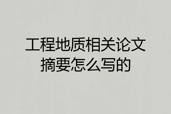 工程地质相关论文摘要怎么写的