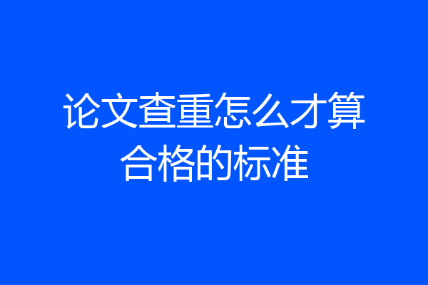 论文查重怎么才算合格的标准