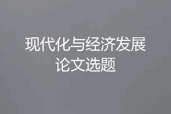 现代化与经济发展论文选题