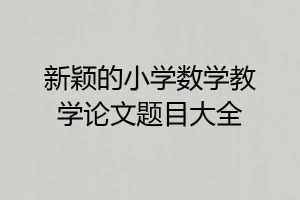 新颖的小学数学教学论文题目大全